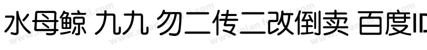 水母鲸 九九 勿二传二改倒卖 百度ID瑰宠字体转换